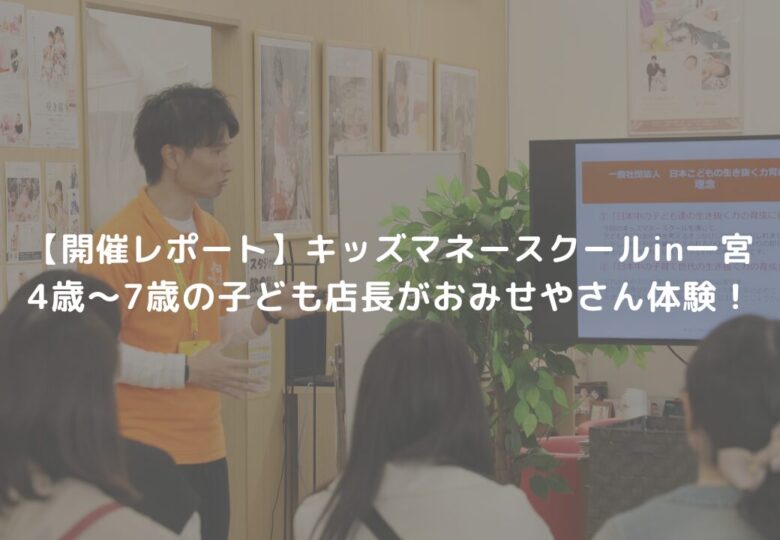 【開催レポート】キッズマネースクールin一宮｜4歳〜7歳の子ども店長がおみせやさん体験！
